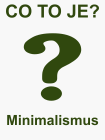 Pojem, výraz, heslo, co je to Minimalismus? 