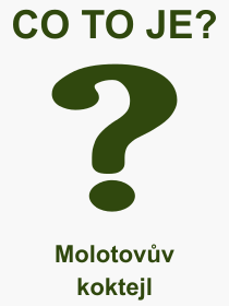 Co je to Molotovv koktejl? Vznam slova, termn, Vraz, termn, definice slova Molotovv koktejl. Co znamen odborn pojem Molotovv koktejl z kategorie Rzn?