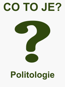 Co je to Politologie? Vznam slova, termn, Odborn termn, vraz, slovo Politologie. Co znamen pojem Politologie z kategorie Vda?