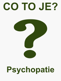 Co je to Psychopatie? Význam slova, termín, Definice výrazu, termínu Psychopatie. Co znamená odborný pojem Psychopatie z kategorie Psychologie?