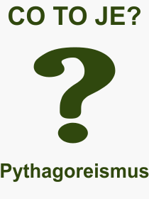 Co je to Pythagoreismus? Vznam slova, termn, Definice vrazu Pythagoreismus. Co znamen odborn pojem Pythagoreismus z kategorie Filozofie?