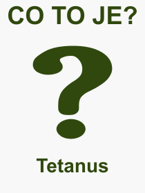 Co je to Tetanus? Vznam slova, termn, Definice odbornho termnu, slova Tetanus. Co znamen pojem Tetanus z kategorie Nemoce?