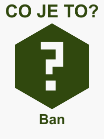 Co je to Ban? Význam slova, termín, Výraz, termín, definice slova Ban. Co znamená odborný pojem Ban z kategorie Internet?