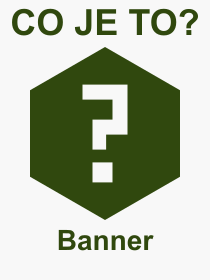 Co je to Banner? Význam slova, termín, Definice výrazu, termínu Banner. Co znamená odborný pojem Banner z kategorie Internet?