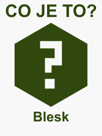 Co je to Blesk? Význam slova, termín, Definice výrazu, termínu Blesk. Co znamená odborný pojem Blesk z kategorie Věda?