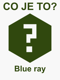 Co je to Blue ray? Význam slova, termín, Výraz, termín, definice slova Blue ray. Co znamená odborný pojem Blue ray z kategorie Hardware?