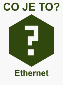 Pojem, výraz, heslo, co je to Ethernet? 