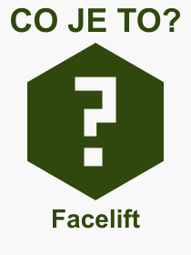 Co je to Facelift? Vznam slova, termn, Definice vrazu, termnu Facelift. Co znamen odborn pojem Facelift z kategorie Technika?