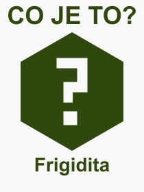 Co je to Frigidita? Vznam slova, termn, Odborn termn, vraz, slovo Frigidita. Co znamen pojem Frigidita z kategorie Psychologie?