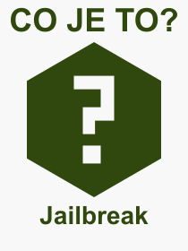 Pojem, vraz, heslo, co je to Jailbreak? 