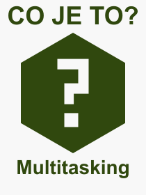 Co je to Multitasking? Význam slova, termín, Výraz, termín, definice slova Multitasking. Co znamená odborný pojem Multitasking z kategorie Počítače?