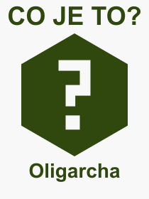 Co je to Oligarcha? Vznam slova, termn, Definice odbornho termnu, slova Oligarcha. Co znamen pojem Oligarcha z kategorie Ekonomie?