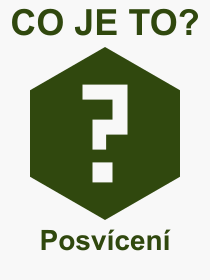 Co je to Posvcen? Vznam slova, termn, Odborn vraz, definice slova Posvcen. Co znamen slovo Posvcen z kategorie Rzn?