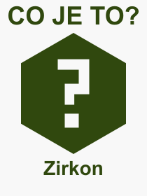 Pojem, výraz, heslo, co je to Zirkon? 