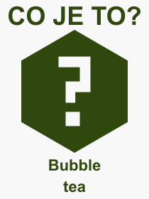 Co je to Bubble tea? Význam slova, termín, Odborný termín, výraz, slovo Bubble tea. Co znamená pojem Bubble tea z kategorie Nápoje?