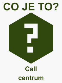 Co je to Call centrum? Význam slova, termín, Výraz, termín, definice slova Call centrum. Co znamená odborný pojem Call centrum z kategorie Různé?