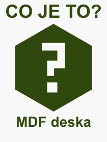 Co je to MDF deska? Vznam slova, termn, Odborn termn, vraz, slovo MDF deska. Co znamen pojem MDF deska z kategorie Materily?