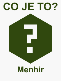 Pojem, výraz, heslo, co je to Menhir? 