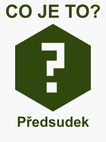 Co je to Pedsudek? Vznam slova, termn, Definice vrazu, termnu Pedsudek. Co znamen odborn pojem Pedsudek z kategorie Psychologie?