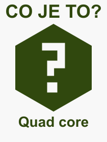 Co je to Quad core? Vznam slova, termn, Definice vrazu, termnu Quad core. Co znamen odborn pojem Quad core z kategorie Hardware?