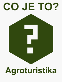 Co je to Agroturistika? Vznam slova, termn, Definice vrazu, termnu Agroturistika. Co znamen odborn pojem Agroturistika z kategorie Cestovn?