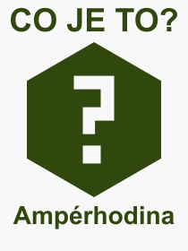Co je to Ampérhodina? Význam slova, termín, Definice odborného termínu, slova Ampérhodina. Co znamená pojem Ampérhodina z kategorie Fyzika?
