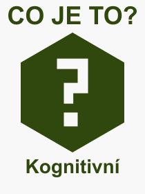 Co je to Kognitivn? Vznam slova, termn, Definice odbornho termnu, slova Kognitivn. Co znamen pojem Kognitivn z kategorie Psychologie?