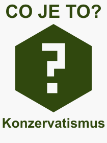 Co je to Konzervatismus? Vznam slova, termn, Vraz, termn, definice slova Konzervatismus. Co znamen odborn pojem Konzervatismus z kategorie Politika?