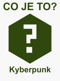 Pojem, výraz, heslo, co je to Kyberpunk? 