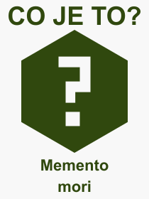 Co je to Memento mori? Význam slova, termín, Definice výrazu Memento mori. Co znamená odborný pojem Memento mori z kategorie Latina?