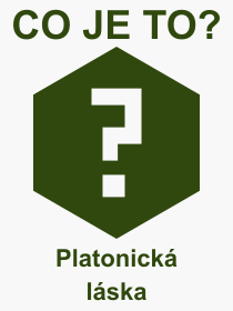 Co je to Platonick lska? Vznam slova, termn, Vraz, termn, definice slova Platonick lska. Co znamen odborn pojem Platonick lska z kategorie Psychologie?
