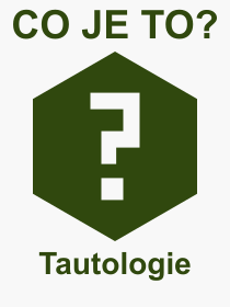 Co je to Tautologie? Vznam slova, termn, Odborn vraz, definice slova Tautologie. Co znamen slovo Tautologie z kategorie Filozofie?