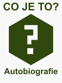 Co je to Autobiografie? Význam slova, termín, Definice výrazu, termínu Autobiografie. Co znamená odborný pojem Autobiografie z kategorie Literatura?