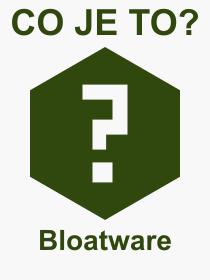 Co je to Bloatware? Význam slova, termín, Výraz, termín, definice slova Bloatware. Co znamená odborný pojem Bloatware z kategorie Software?