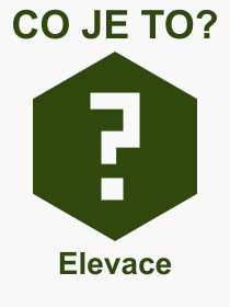 Co je to Elevace? Vznam slova, termn, Odborn vraz, definice slova Elevace. Co znamen slovo Elevace z kategorie Technika?