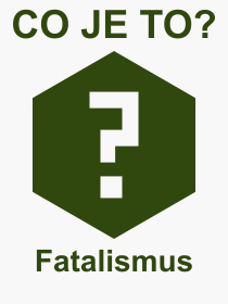 Co je to Fatalismus? Vznam slova, termn, Definice vrazu Fatalismus. Co znamen odborn pojem Fatalismus z kategorie Filozofie?