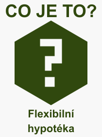 Co je to Flexibiln hypotka? Vznam slova, termn, Definice vrazu, termnu Flexibiln hypotka. Co znamen odborn pojem Flexibiln hypotka z kategorie Bankovnictv?