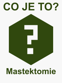 Co je to Mastektomie? Význam slova, termín, Výraz, termín, definice slova Mastektomie. Co znamená odborný pojem Mastektomie z kategorie Lékařství?