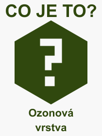 Co je to Ozonov vrstva? Vznam slova, termn, Vraz, termn, definice slova Ozonov vrstva. Co znamen odborn pojem Ozonov vrstva z kategorie Proda?