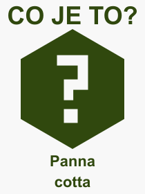 Co je to Panna cotta? Vznam slova, termn, Definice odbornho termnu, slova Panna cotta. Co znamen pojem Panna cotta z kategorie Jdlo?