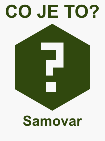 Pojem, výraz, heslo, co je to Samovar? 