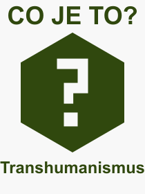Co je to Transhumanismus? Význam slova, termín, Výraz, termín, definice slova Transhumanismus. Co znamená odborný pojem Transhumanismus z kategorie Filozofie?
