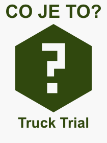 Co je to Truck Trial? Vznam slova, termn, Definice vrazu Truck Trial. Co znamen odborn pojem Truck Trial z kategorie Sport?