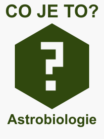 Co je to Astrobiologie? Vznam slova, termn, Vraz, termn, definice slova Astrobiologie. Co znamen odborn pojem Astrobiologie z kategorie Vda?