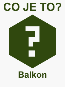 Co je to Balkon? Význam slova, termín, Výraz, termín, definice slova Balkon. Co znamená odborný pojem Balkon z kategorie Stavebnictví?