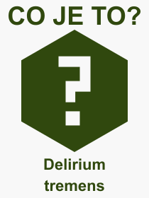Co je to Delirium tremens? Význam slova, termín, Definice odborného termínu, slova Delirium tremens. Co znamená pojem Delirium tremens z kategorie Lékařství?
