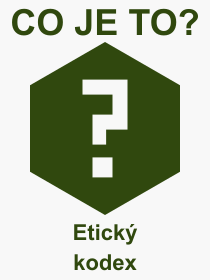 Co je to Etick kodex? Vznam slova, termn, Vraz, termn, definice slova Etick kodex. Co znamen odborn pojem Etick kodex z kategorie Prvo?