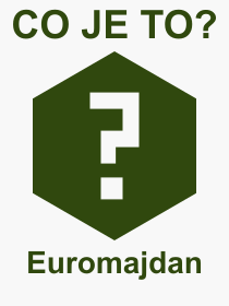 Co je to Euromajdan? Význam slova, termín, Odborný výraz, definice slova Euromajdan. Co znamená slovo Euromajdan z kategorie Politika?