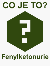 Co je to Fenylketonurie? Vznam slova, termn, Definice odbornho termnu, slova Fenylketonurie. Co znamen pojem Fenylketonurie z kategorie Nemoce?