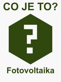 Co je to Fotovoltaika? Vznam slova, termn, Definice vrazu Fotovoltaika. Co znamen odborn pojem Fotovoltaika z kategorie Technika?